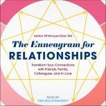 The Enneagram for Relationships Transform Your Connections with Friends, Family, Colleagues, and in Love