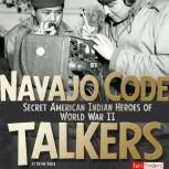 Navajo Code Talkers Secret American Indian Heroes of World War II, Brynn Baker