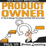 Agile Product Management: Product Owner 27 Tips to Manage Your Product and Work with Scrum Teams, Paul VII