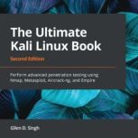 Ultimate Kali Linux Book, Second Edition: Perform advanced penetration testing using Nmap, Metasploit, Aircrack-ng, and Empire, Gllen D. Singh