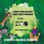 Cindy and Sammy Meet New Friends at the Zoo, Cheryl McNeil Fisher
