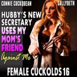 Hubbys New Secretary Uses My Moms Friend Against Me : Female Cuckolds 16 (Cuckquean Erotica BDSM Erotica Lesbian Erotica Group Sex Erotica), Connie Cuckquean