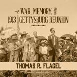 War, Memory, and the 1913 Gettysburg Reunion, Thomas R. Flagel