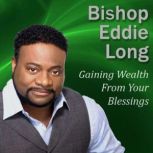 Gaining Wealth From Your Blessings Getting what's in store for you, Bishop Eddie Long