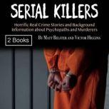 Serial Killers Horrific Real Crime Stories and Background Information about Psychopaths and Murderers