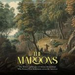 The Maroons: The History and Legacy of African Descendants Who Formed Free Settlements across the Americas, Charles River Editors