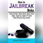How to Jailbreak Roku: Unlock Roku, Roku Stick, Roku Ultra, Roku Express, Roku TV with Kodi  Step by Step Guide, Jonathan Gates