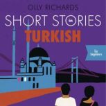 Short Stories in Turkish for Beginners Read for pleasure at your level, expand your vocabulary and learn Turkish the fun way!, Olly Richards