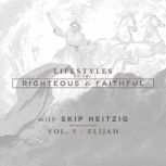 Elijah Lifestyles of the Righteous and Faithful, Vol. 5, Skip Heitzig