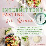 Intermittent Fasting For Women A Complete Guide To Fasting For Weight Loss, Burn Fat and Improve The Quality Of Your Life, Susan Lombardi