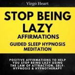 Stop Being Lazy Affirmations: Guided Sleep Hypnosis Meditation Positive Affirmations to Help You Stop Being Lazy Using the Law of Attraction, Self-Hypnosis & Hypnotherapy, Virgo Heart