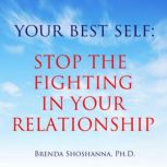 Your Best Self: Stop the Fighting In Your Relationship, Brenda Shoshanna