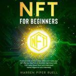 NFT for Beginners Practical Guide on How to Buy, Invest and Create your NFT Step-by-Step. How to Generate High Return with This Crypto-Based Stock and Understand Tokens, Digital Art and Collectibles