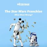 The Star Wars Franchise: What Went Wrong?