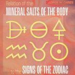 Relation of the Mineral Salts of the Body to the Signs of the Zodiac, George W. Carey