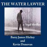 THE WATER LAWYER An action-packed legal thriller, Barry James Hickey
