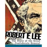 Robert E. Lee The Story of the Great Confederate General, Terry Collins