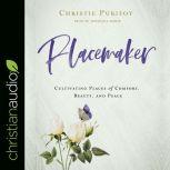 Placemaker Cultivating Places of Comfort, Beauty, and Peace, Christie Purifoy