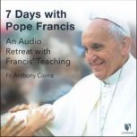 7 Days with Pope Francis An Audio Retreat with Francis Teaching, Anthony J. Ciorra