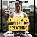 The Power Of Breathing - Discover The Benefits Of Holotropic Breathing On The Body, Mind And Spirit, Skillbooks Editorial