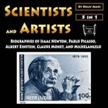 Scientists and Artists Biographies of Isaac Newton, Pablo Picasso, Albert Einstein, Claude Monet, and Michelangelo, Kelly Mass