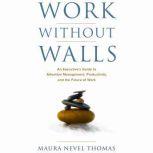 Work Without Walls: An Executive's Guide to Attention Management, Productivity, and the Future of Work, Maura Nevel Thomas