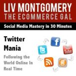 Twitter Mania Following the World Online In Real Time, Liv Montgomery