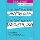 The Way You Do Anything is the Way You Do Everything The Why of Why Your Business Isn't Making More Money, Suzanne Evans