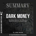 Summary of Dark Money: The Hidden History of the Billionaires Behind the Rise of the Radical Right by Jane Mayer, Readtrepreneur Publishing
