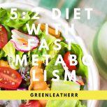 5:2 Diet With Fast Metabolism  How To Fix Your Damaged Metabolism, Increase Your Metabolic Rate, And Increase The Effectiveness Of 5:2 Diet, Greenleatherr