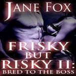 Frisky but Risky II Bred to the Boss, Jane Fox