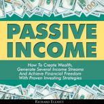 Passive Income: How To Create Wealth, Generate Several Income Streams And Achieve Financial Freedom With Proven Investing Strategies