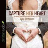 Capture Her Heart Becoming the Godly Husband Your Wife Desires, Lysa M. TerKeurst
