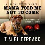 Mama Told Me Not To Come - A Justice Security Novel, T. M. Bilderback