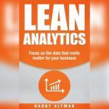 Lean Analytics Focus On Data That Really Matter For Your Business, Harry Altman