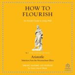 How to Flourish An Ancient Guide to a Happy Life (Ancient Wisdom for Modern Readers, Aristotle