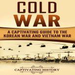 Cold War A Captivating Guide to the Korean War and Vietnam War, Captivating History