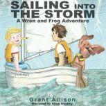 Sailing Into the Storm A Wren and Frog Adventure, Grant Allison