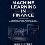 Machine Learning in Finance Use Machine Learning Techniques for Day Trading and Value Trading in the Stock Market