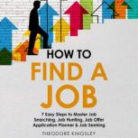 How to Find a Job: 7 Easy Steps to Master Job Searching, Job Hunting, Job Offer Application Planner & Job Seeking