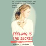Feeling Is The Secret The Book that Teaches the Art of Realizing Your Desires, Neville Goddard