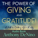 The Power of Giving and Gratitude! A Path to Creating your Reality, Anthony DeNino