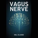 Vagus Nerve Enhance and Activate Your Vagus Nerve with Natural Exercises and Techniques for Reducing Inflammation, Anxiety, Migraine, and Stress (2022 Guide for Beginners), Will Elledge