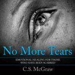 No More Tears Emotional Healing For Those Who Have Been Scarred, C.S. McGraw