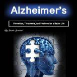 Alzheimer's Prevention, Treatments, and Solutions for a Better Life, Quinn Spencer