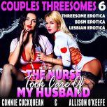 The Nurse Took Care Of My Husband : Couples Threesomes 6 (Threesome Erotica BDSM Erotica Lesbian Erotica), Connie Cuckquean