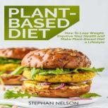Plant-Based Diet for Weight Loss: How to Lose Weight, Improve Your Health and Make Plant-Based Diet a Lifestyle: 30+ Delicious and Easy to Make Healthy Recipes, Stephan Nelson