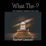 What The-? The Strangest Vampire Story Ever, Rachel Lawson