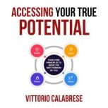 Accessing Your True Potential Four Core Principles to Being the Best Version of You, Vittorio Calabrese