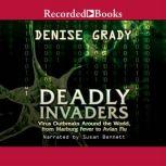 Deadly Invaders  Virus Outbreaks Around the World, Denise Grady